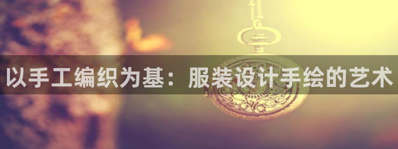 发发乐游戏平台：以手工编织为基：服装设计